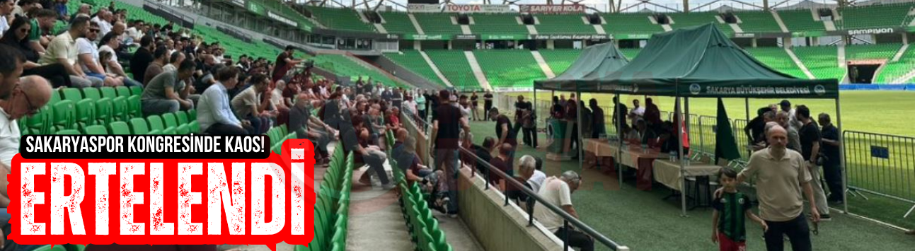 Sakaryaspor kongresinde kaos: Ertelendi!