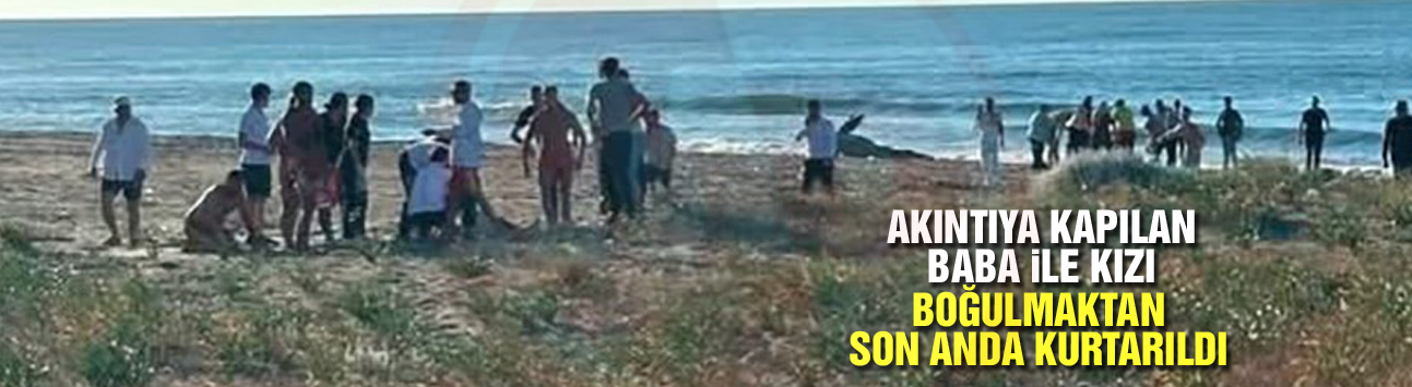 Akıntıya kapılan baba ile kızı az daha boğuluyordu