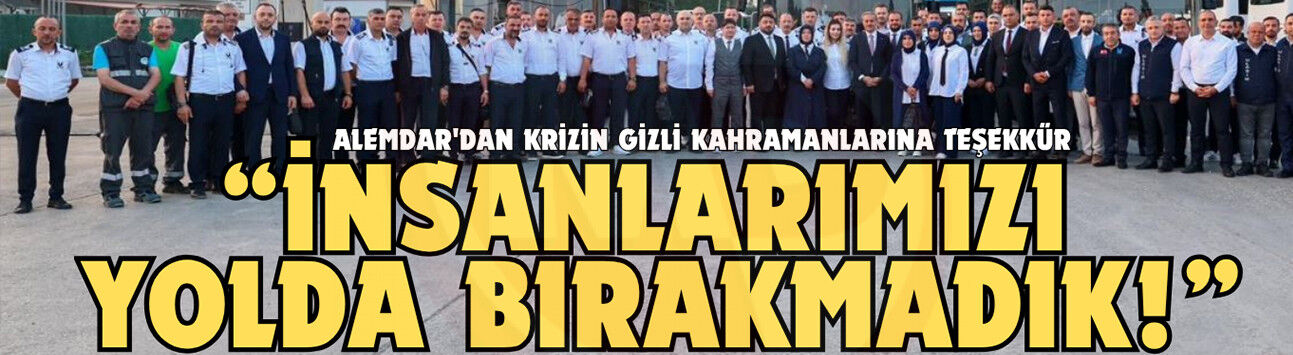 Alemdar'dan krizin gizli kahramanlarına teşekkür