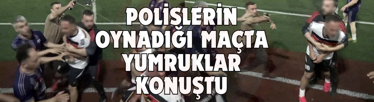 Polislerin oynadığı maçta yumruklar konuştu