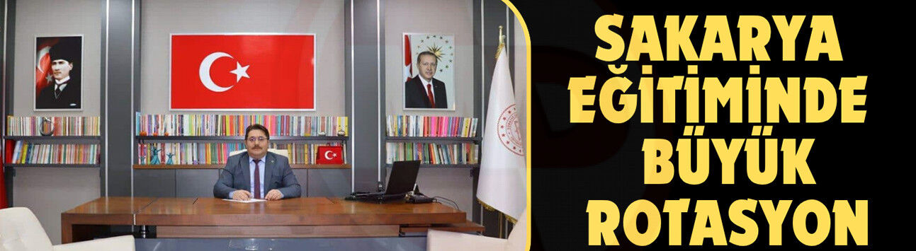 Sakarya eğitiminde büyük rotasyon