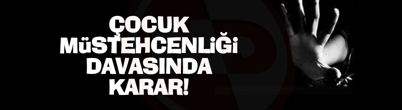 Çocuk müstehcenliği davasında karar!