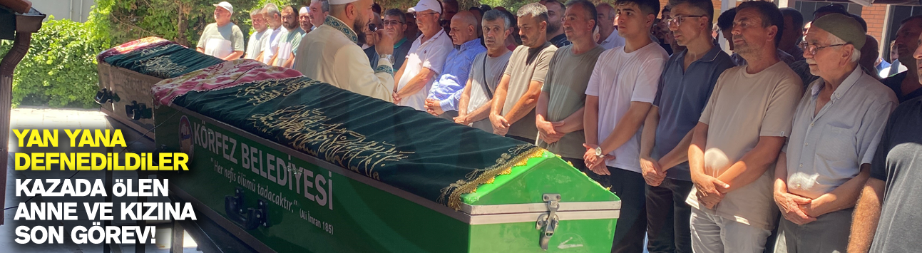 Kazada ölen anne ve kızına son görev!