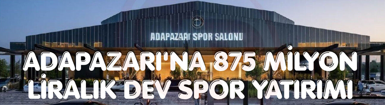 Adapazarı'na 875 milyon liralık dev spor yatırımı