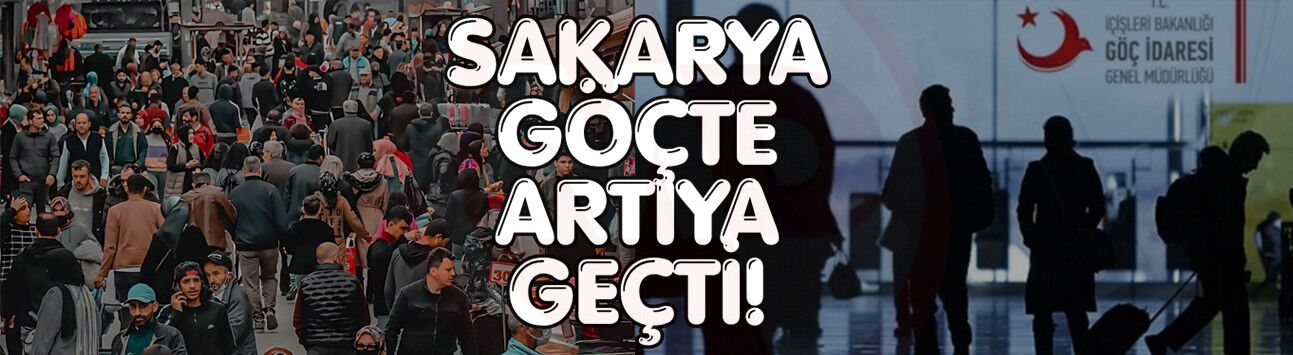 Sakarya göçte artıya geçti!