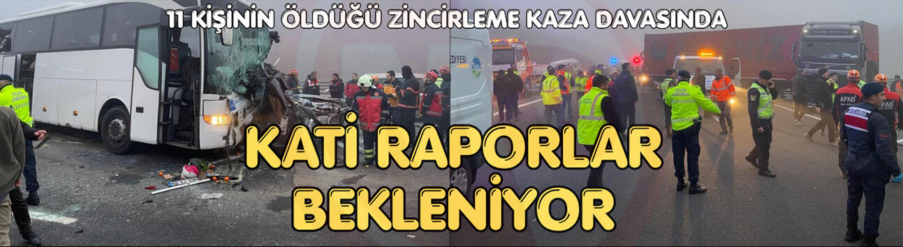 11 kişinin öldüğü zincirleme kaza davasına devam edildi
