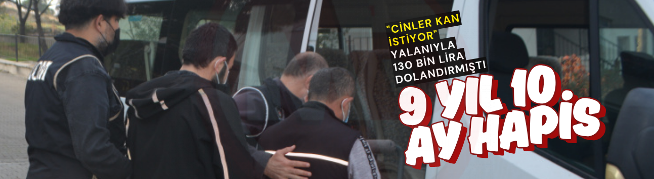 "Cinler kan istiyor" yalanıyla 130 bin lira dolandırmıştı