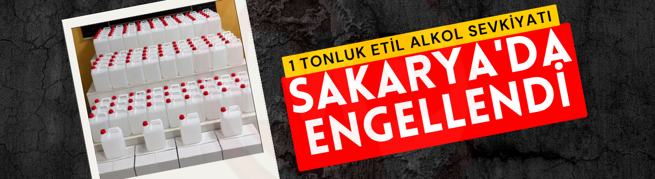1 tonluk etil alkol sevkiyatı Sakarya'da engellendi