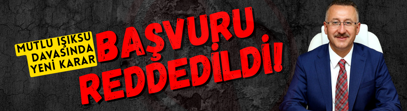 Mutlu Işıksu davasında yeni karar: Başvuru reddedildi!
