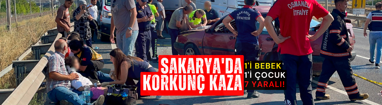 Sakarya'da korkunç kaza: 1'i bebek 1'i çocuk 7 yaralı!