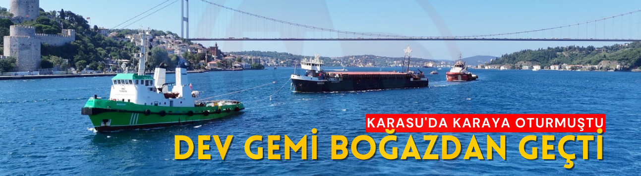 Karasu'da karaya oturmuştu: Dev gemi İstanbul Boğazı'ndan geçti
