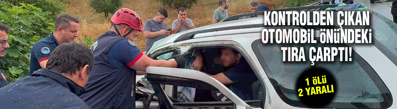 Önündeki tıra çarptı! 1 Ölü 2 yaralı