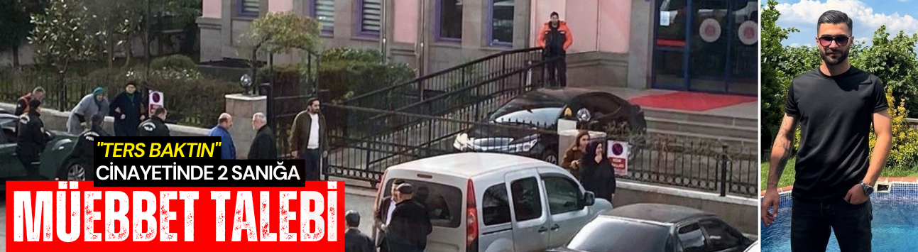 "Ters baktın" cinayetinde 2 sanığa müebbet talebi