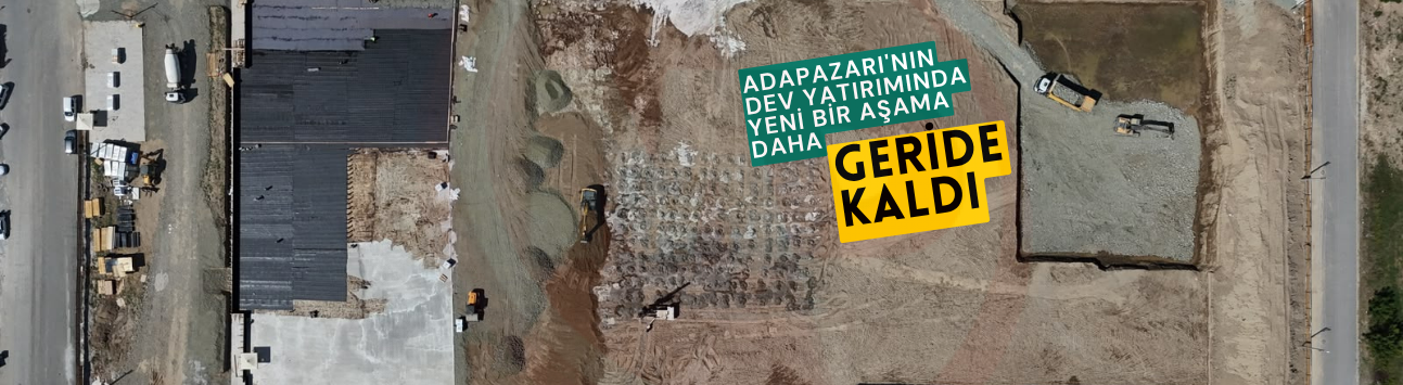 Adapazarı'nın dev yatırımında yeni bir aşama daha geride kaldı