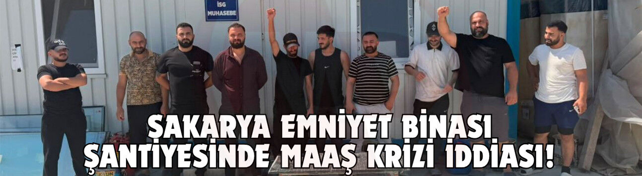 Sakarya Emniyet Binası şantiyesinde maaş krizi iddiası!