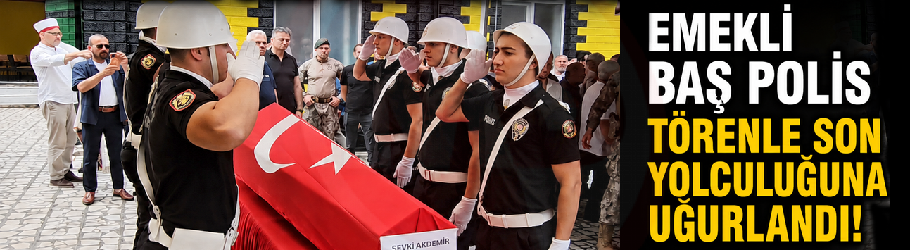 Emekli baş polis törenle son yolculuğuna uğurlandı!