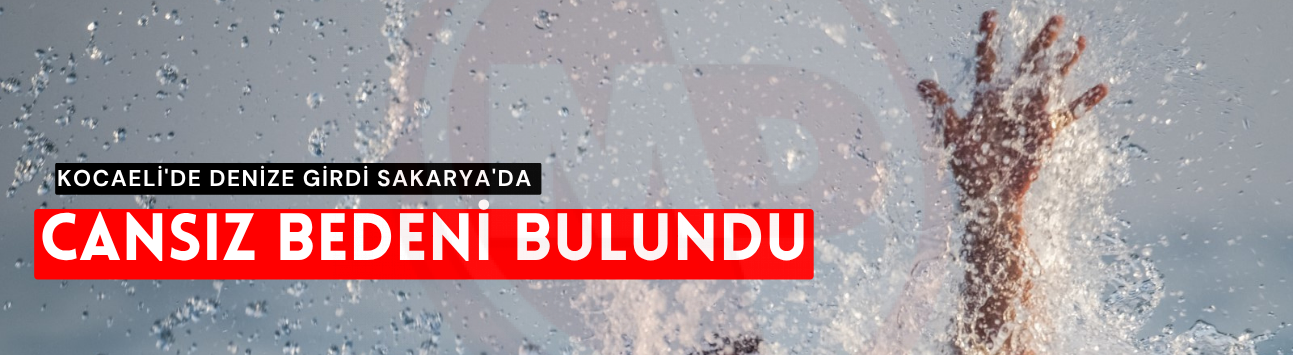 Kocaeli'de denize girdi, Sakarya'da cansız bedeni bulundu