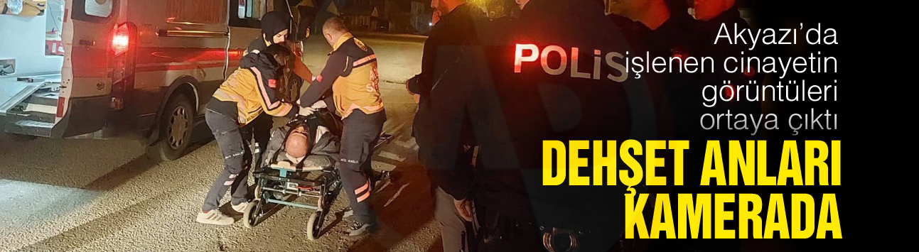 Akyazı'da işlenen cinayetin görüntüleri ortaya çıktı