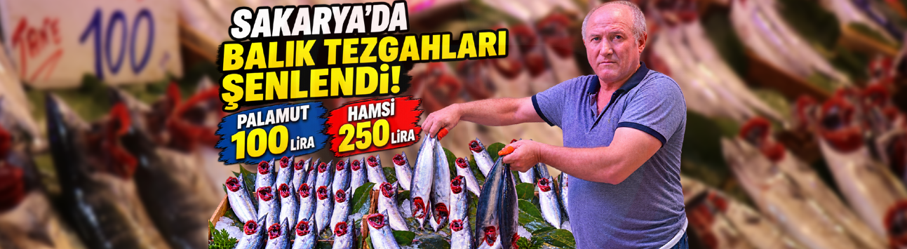 Sakarya’da balık tezgâhları şenlendi!