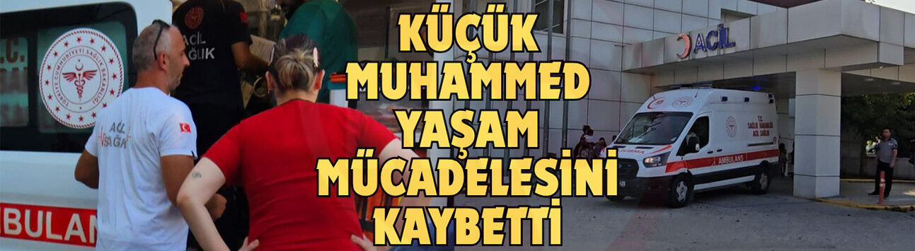 Küçük Muhammed yaşam mücadelesini kaybetti