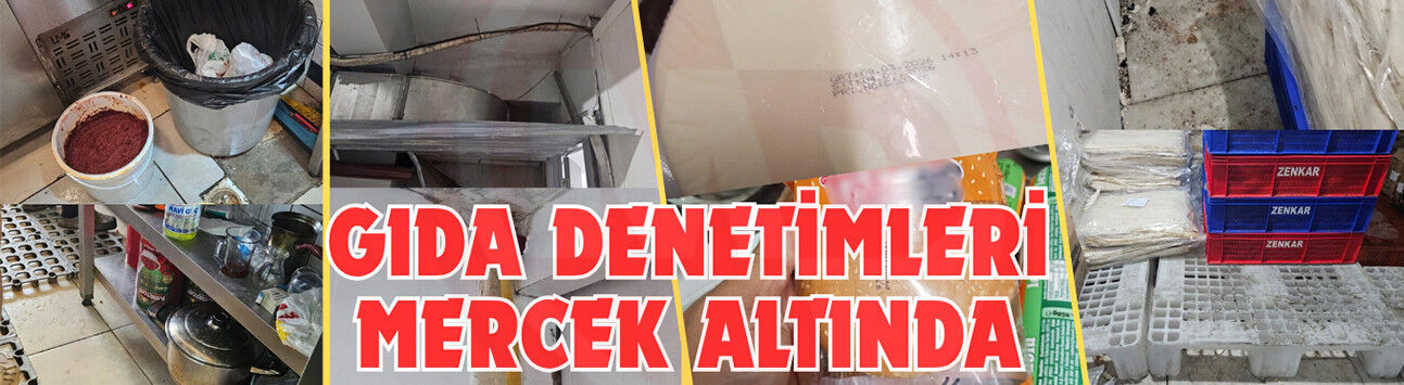 Gıda denetimleri mercek altında!