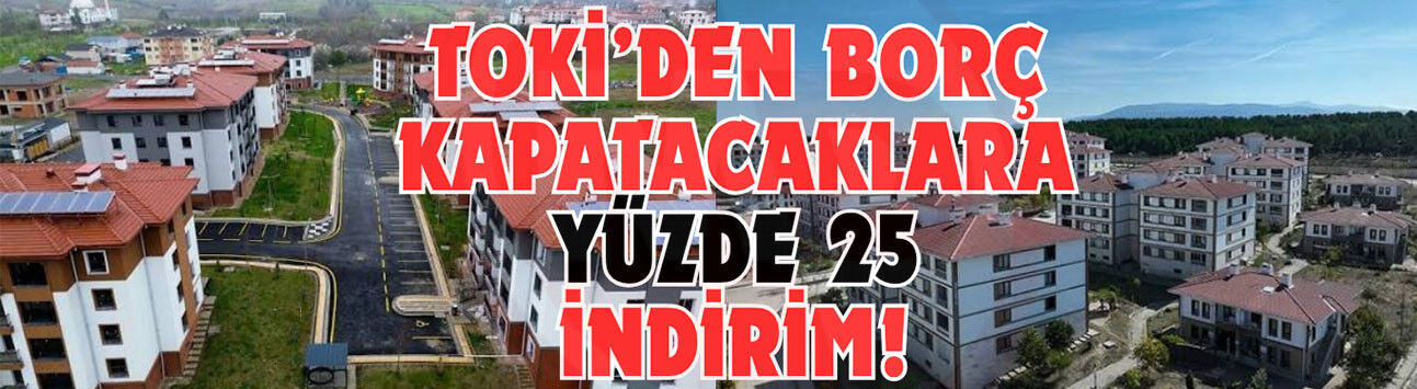 TOKİ’den borç kapatacaklara yüzde 25 indirim!