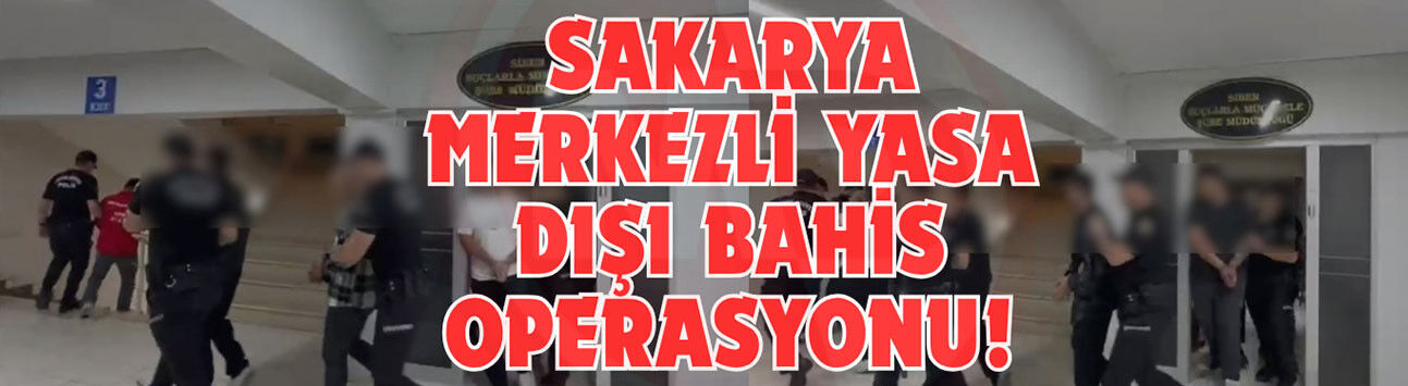 Sakarya merkezli yasa dışı bahis operasyonu