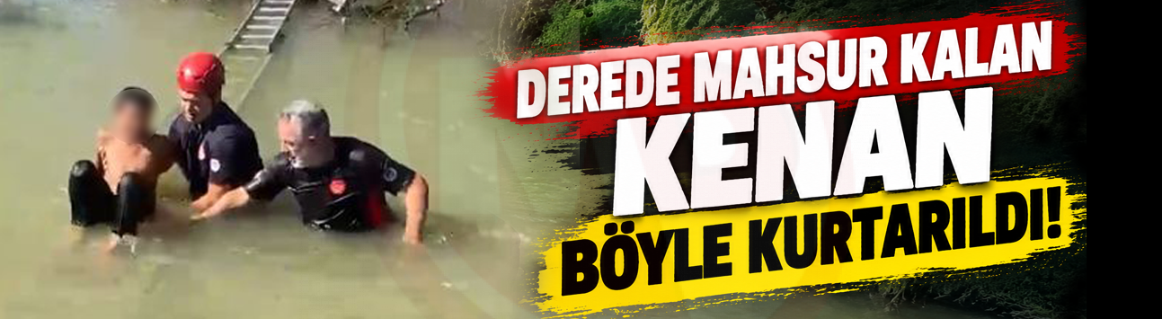Derede mahsur kalan Kenan böyle kurtarıldı