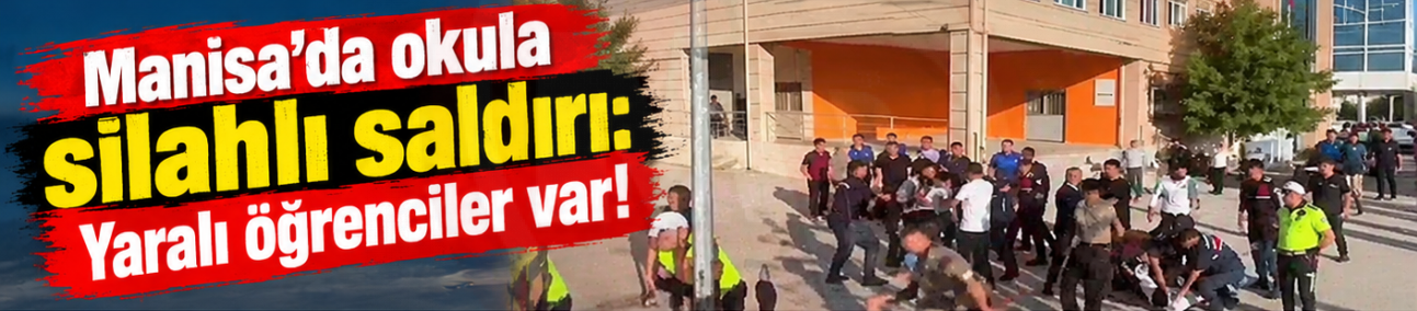 Manisa'da okula silahlı saldırı: Yaralı öğrenciler var!