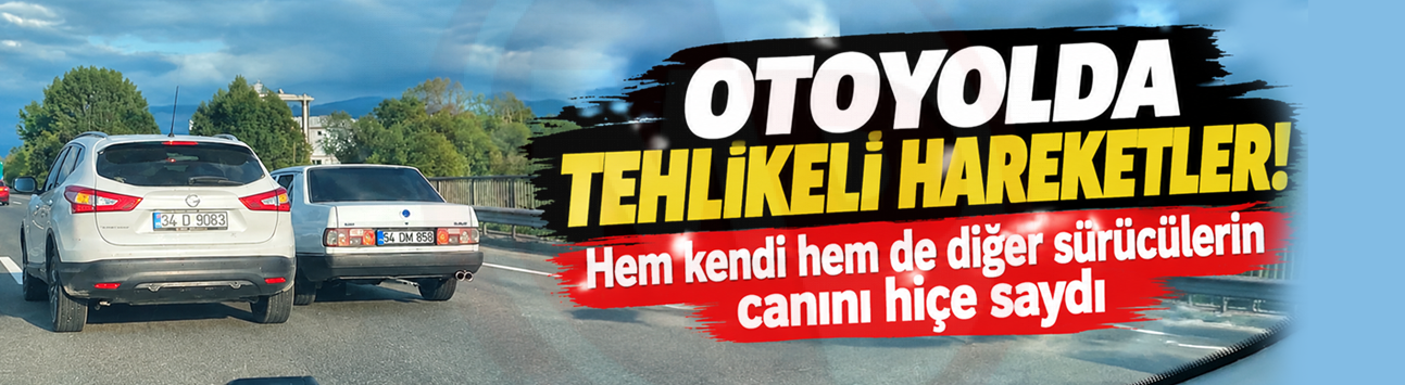 Otoyolda tehlikeli hareketler!