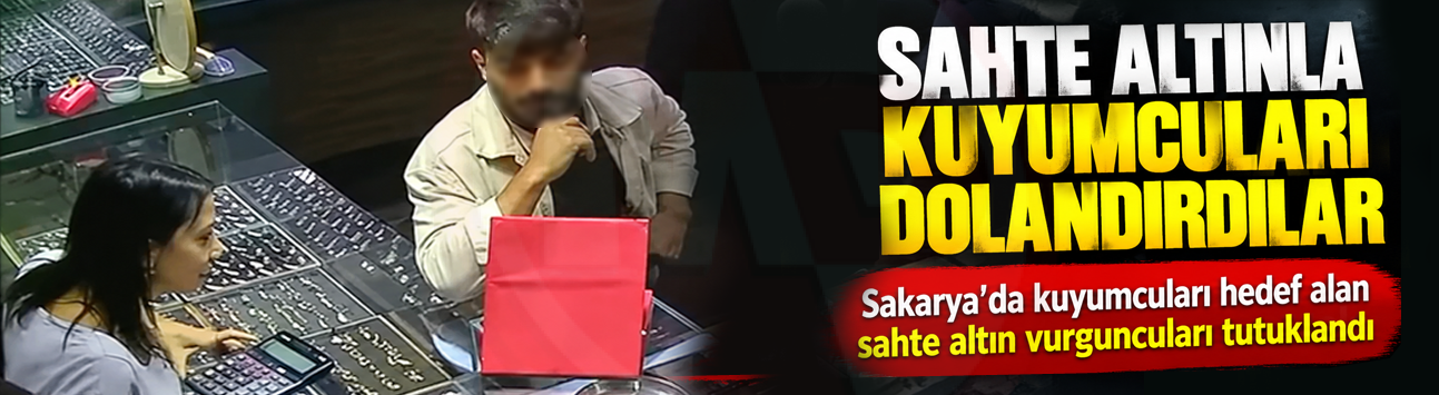 Sahte altınla kuyumcuları dolandırdılar!