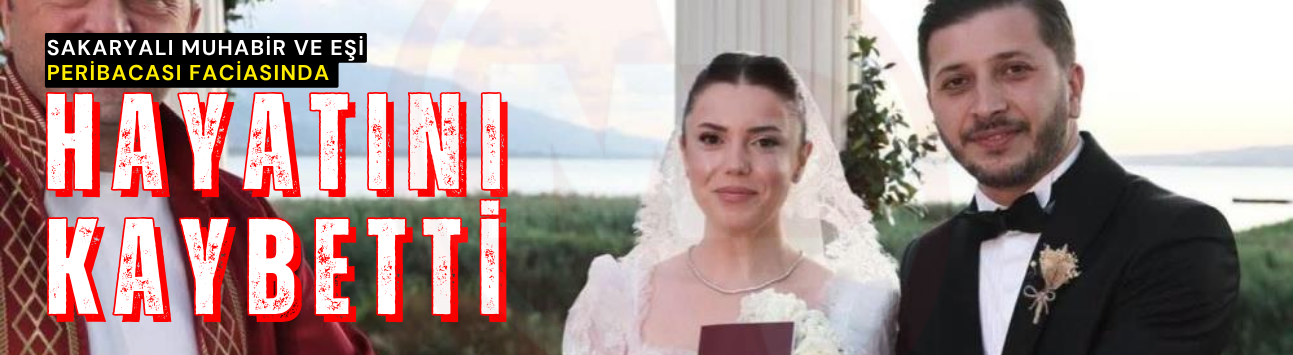 Sakaryalı muhabir ve eşi peribacası faciasında hayatını kaybetti