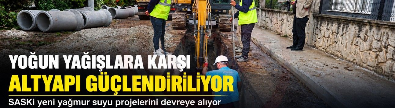 Yoğun yağışlara karşı altyapı güçlendiriliyor