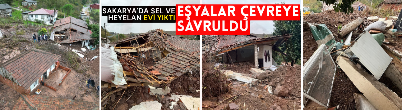 Sakarya'da sel ve heyelan bir evi yıktı, eşyalar çevreye savruldu