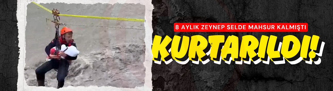 8 aylık Zeynep selde mahsur kalmıştı: Kurtarıldı!
