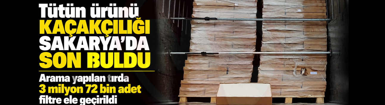 Tütün ürünü kaçakçılığı Sakarya'da son buldu