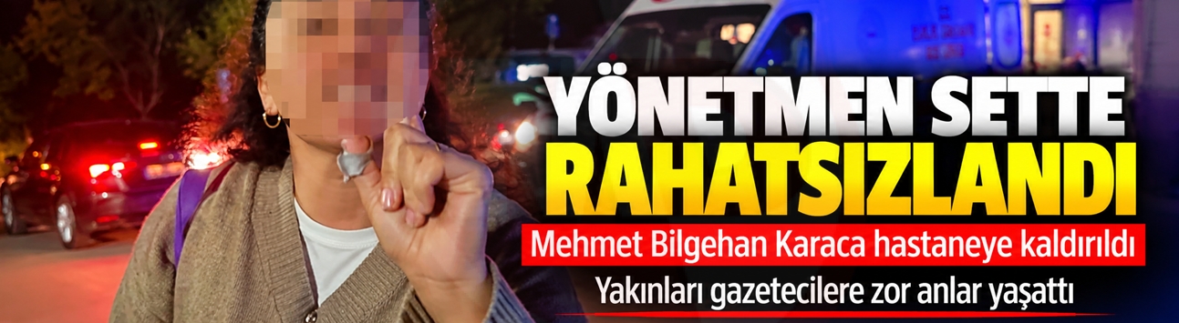 Yönetmen Mehmet Bilgehan Karaca film setinde hastanelik oldu