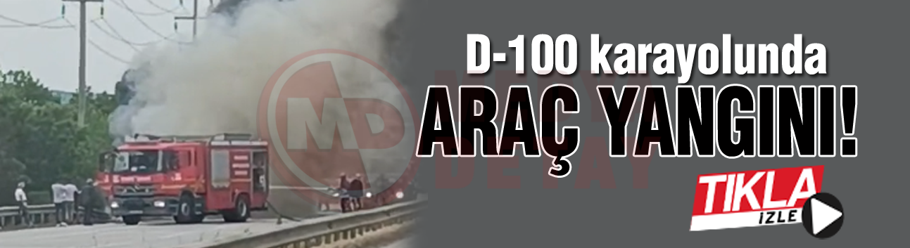D-100 Karayolunda araç yangını!