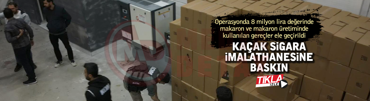 Kaçak sigara imalathanesine baskın!