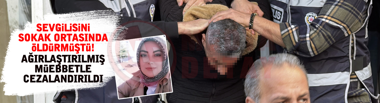 Sevgilisini sokak ortasında öldürmüştü!  Müebbet yedi