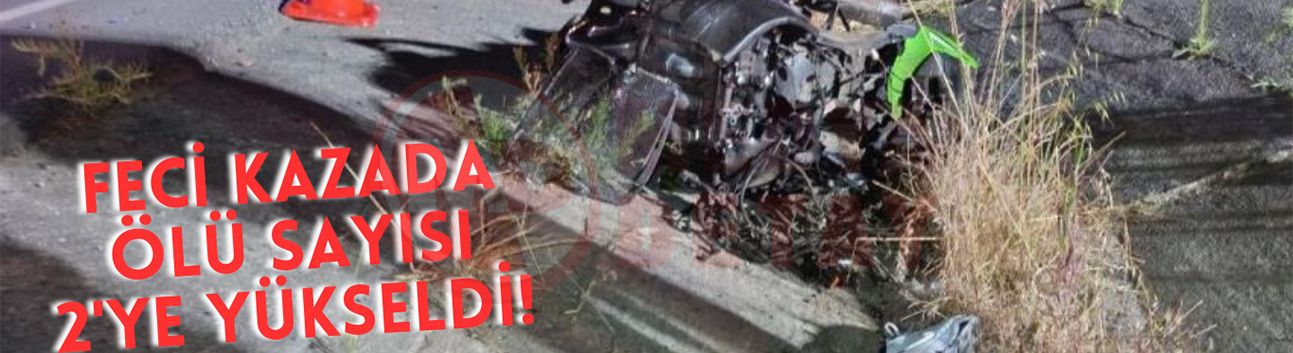 Feci kazada ölü sayısı 2'ye yükseldi
