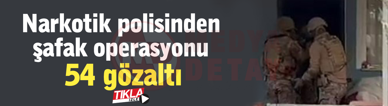 Narkotik polisinden şafak operasyonu