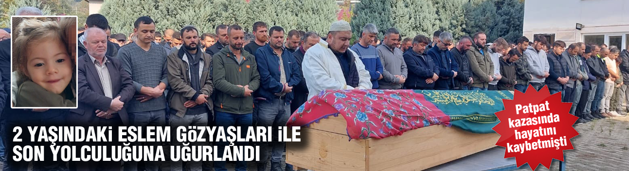 2 Yaşındaki Eslem gözyaşları ile son yolculuğuna uğurlandı