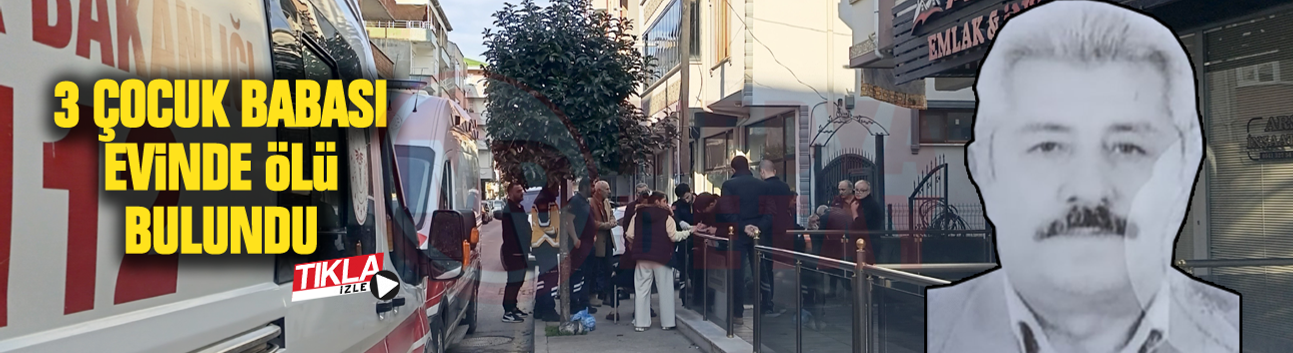 3 Çocuk babası evinde ölü bulundu!