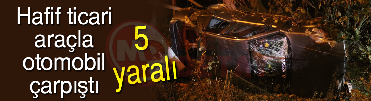 Hafif ticari araçla otomobil çarpıştı! 5 yaralı