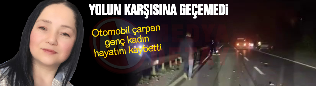 Otomobil çarpan genç kadın hayatını kaybetti