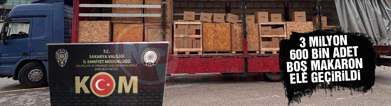 3 Milyon 600 bin adet boş makaron ele geçirildi