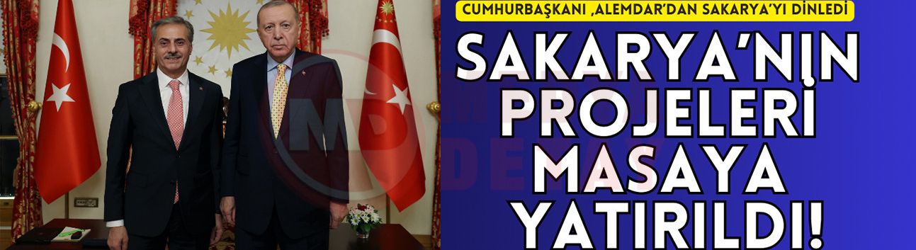 Cumhurbaşkanı Erdoğan, Başkan Alemdar’dan Sakarya’yı dinledi