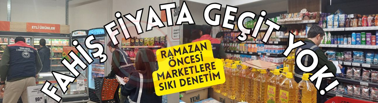 Ramazan öncesi marketlere sıkı denetim