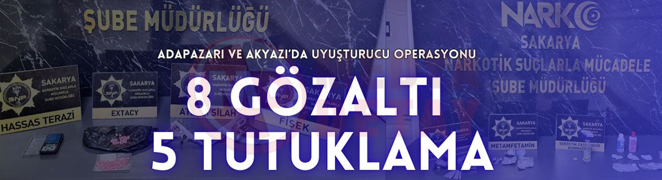 Adapazarı ve Akyazı’da uyuşturucu operasyonu